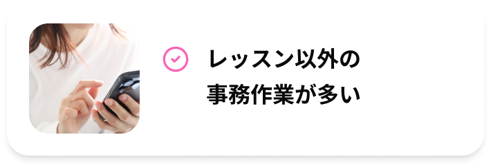 レッスン以外の事務作業が多い