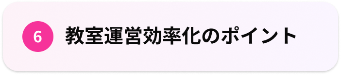 6.教室運営効率化のポイント